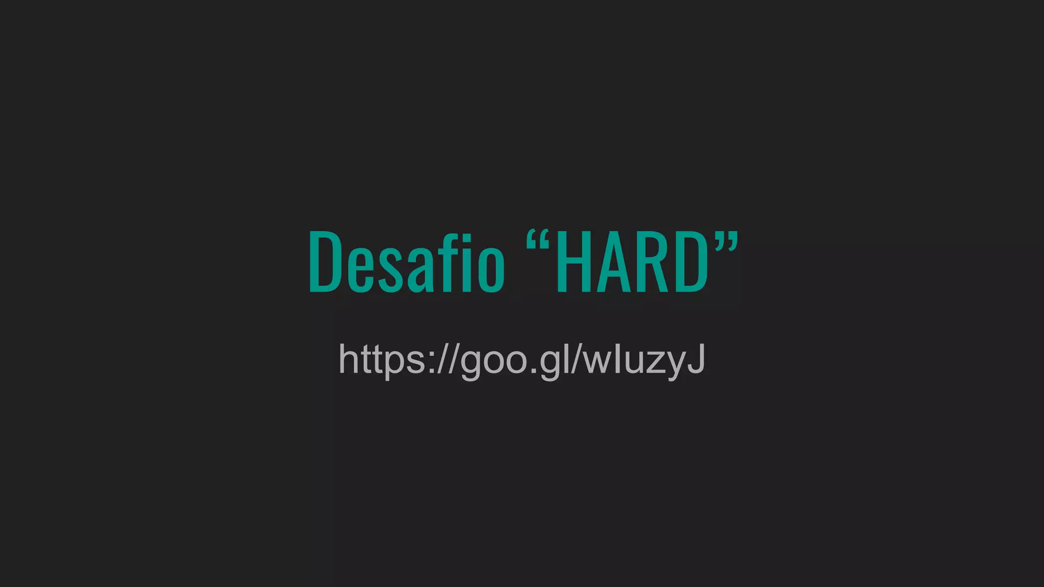 Desafio “HARD”
https://goo.gl/wIuzyJ
 