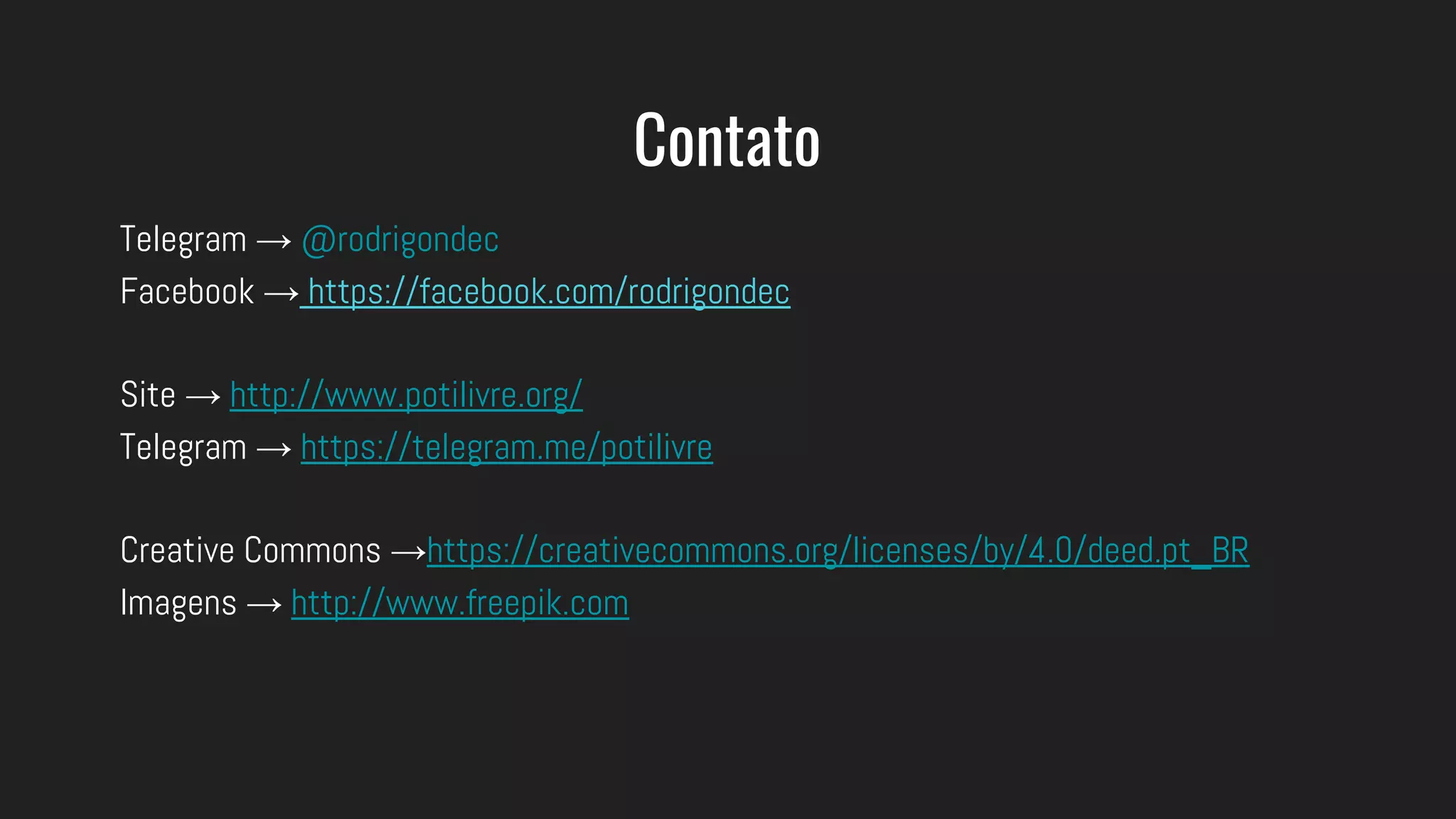 Contato
Telegram → @rodrigondec
Facebook → https://facebook.com/rodrigondec
Site → http://www.potilivre.org/
Telegram → https://telegram.me/potilivre
Creative Commons →https://creativecommons.org/licenses/by/4.0/deed.pt_BR
Imagens → http://www.freepik.com
 