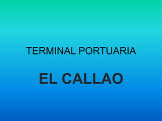 TERMINAL PORTUARIA
EL CALLAO
 