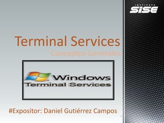 Conceptos Generales
Terminal Services
#Expositor: Daniel Gutiérrez Campos
1
 