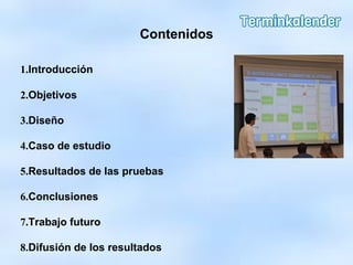 Contenidos
1.Introducción
2.Objetivos
3.Diseño
4.Caso de estudio
5.Resultados de las pruebas
6.Conclusiones
7.Trabajo futuro
8.Difusión de los resultados
 