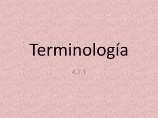 Terminología
4.7.1
 