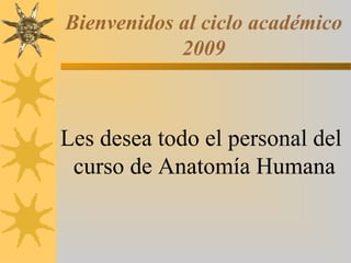 Bienvenidos al ciclo académico
2009
Les desea todo el personal del
curso de Anatomía Humana
 