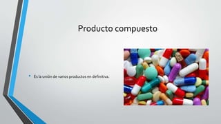 Producto compuesto
• Es la unión de varios productos en definitiva.
 