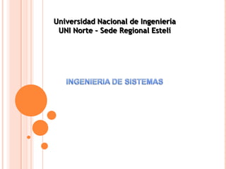 Universidad Nacional de Ingeniería UNI Norte – Sede Regional Estelí INGENIERIA DE SISTEMAS 