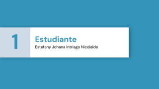 Estudiante
Estefany Johana Intriago Nicolalde
1
 