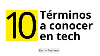 Keiny Pacheco
1
0
Términos
a conocer
en tech
 
