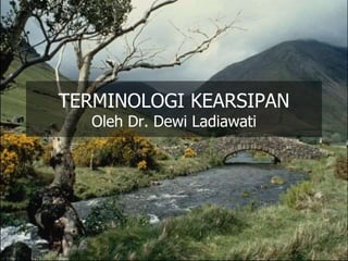 TERMINOLOGI KEARSIPAN
Oleh Dr. Dewi Ladiawati
 