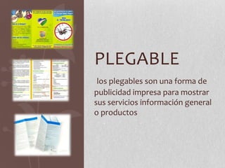 PLEGABLE
los plegables son una forma de
publicidad impresa para mostrar
sus servicios información general
o productos
 