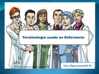 Ldo. Miguel Jaramillo H.
Terminología usado en Enfermería
 