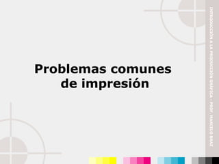 Problemas comunes  de impresión INTRODUCCIÓN A LA PRODUCCIÓN GRÁFICA - PROF. MARCELO BRAZ 