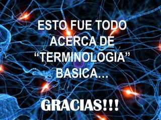 ESTO FUE TODO
ACERCA DE
“TERMINOLOGIA”
BASICA…

GRACIAS!!!

 