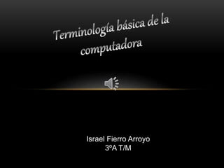 Israel Fierro Arroyo 
3ºA T/M 
 