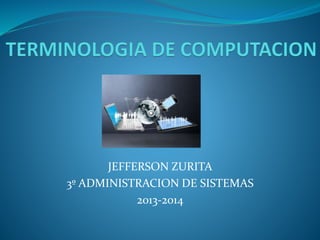 JEFFERSON ZURITA
3º ADMINISTRACION DE SISTEMAS
2013-2014
 
