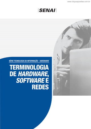 Série TeCNOLOGiA DA iNFOrMAÇÃO - hardware
TERMINOLOGIA
DE HARDWARE,
SOFTWARE E
REDES
www.cliqueapostilas.com.br
 