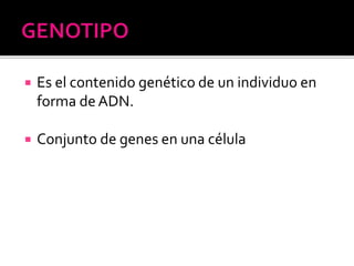  Es el contenido genético de un individuo en
forma deADN.
 Conjunto de genes en una célula
 