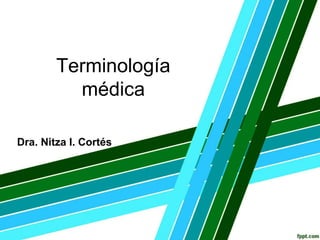 Dra. Nitza I. Cortés
Terminología
médica
 