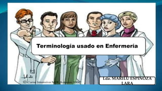Lda. MARILU ESPINOZA
LARA
Terminología usado en Enfermería
 