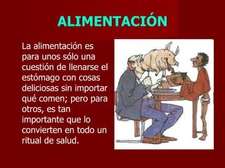 La alimentación es para unos sólo una cuestión de llenarse el estómago con cosas deliciosas sin importar qué comen; pero para otros, es tan importante que lo convierten en todo un ritual de salud. ALIMENTACIÓN 