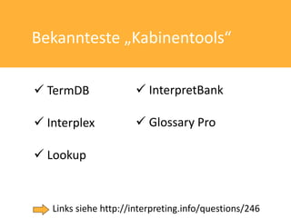 Bekannteste „Kabinentools“

 TermDB                InterpretBank

 Interplex             Glossary Pro

 Lookup


   Links siehe http://interpreting.info/questions/246
 