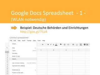 Google Docs Spreadsheet - 1 -
(WLAN notwendig)
    Beispiel: Deutsche Behörden und Einrichtungen
    http://goo.gl/7lLv4
 