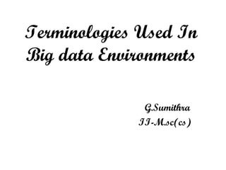 Terminologies Used In
Big data Environments
G.Sumithra
II-M.sc(cs)
 