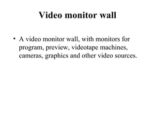 Video monitor wall

• A video monitor wall, with monitors for
  program, preview, videotape machines,
  cameras, graphics and other video sources.
 