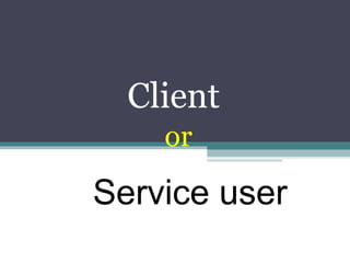 Client
    or
Service user
 