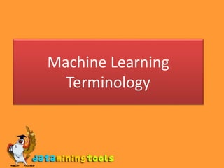 Machine Learning
Terminology
 