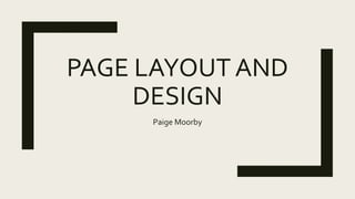 PAGE LAYOUT AND
DESIGN
Paige Moorby
 
