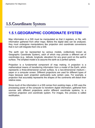 1.5.Coordinate System 1.5.1.GEOGRAPHIC COORDINATE SYSTEM   Map information in a GIS must be manipulated so that it registe...