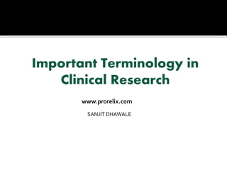 Important Terminology in
Clinical Research
www.prorelix.com
SANJIT DHAWALE
 