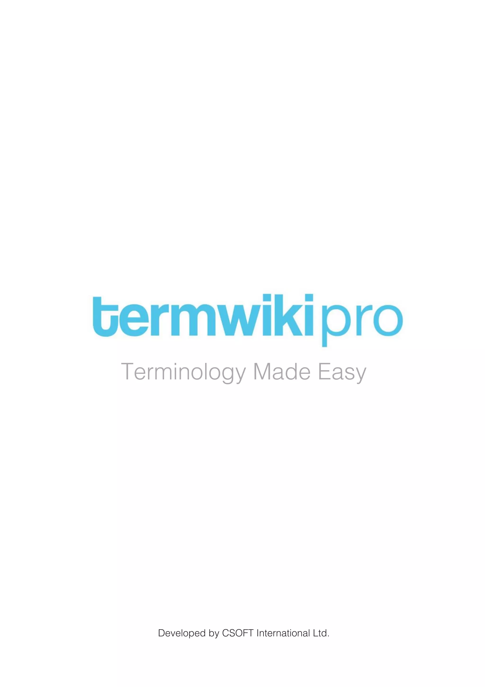 TERMWIKI PRO
Get Your Games Jumping Over All
Langauges Barriers.
Implement Consistent and Multilingual In Game Terminology
Terminology Made Easy
Developed by CSOFT International Ltd.
 