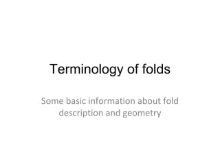 Terminology of folds Some basic information about fold description and geometry 