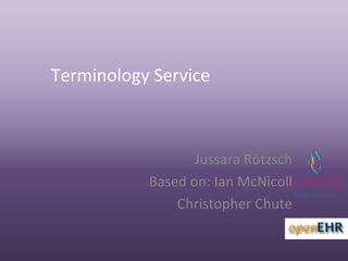 Terminology Service



                  Jussara Rötzsch
           Based on: Ian McNicoll
               Christopher Chute
 