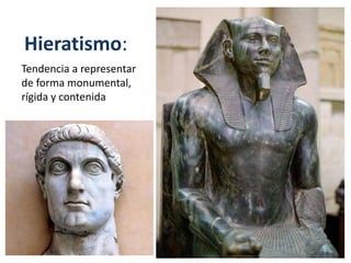 Hieratismo:
Tendencia a representar
de forma monumental,
rígida y contenida
 