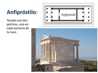 Anfipróstilo:
Templo con dos
pórticos, uno en
cada extremo de
la nave.
 