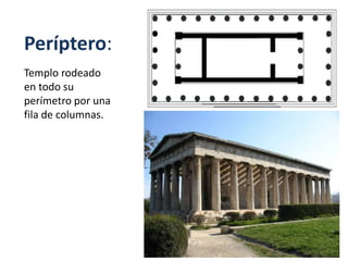 Períptero:
Templo rodeado
en todo su
perímetro por una
fila de columnas.
 