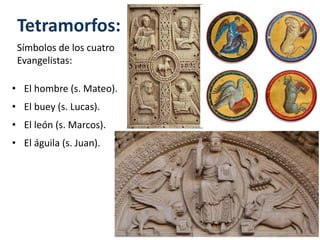 Tetramorfos:
Símbolos de los cuatro
Evangelistas:
• El hombre (s. Mateo).
• El buey (s. Lucas).
• El león (s. Marcos).
• El águila (s. Juan).
 