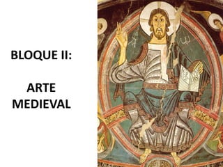 BLOQUE II:
ARTE
MEDIEVAL
 