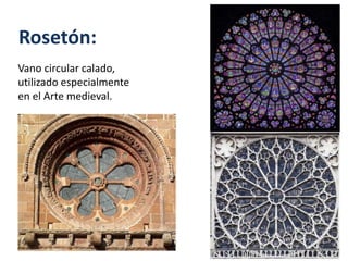Rosetón:
Vano circular calado,
utilizado especialmente
en el Arte medieval.
 