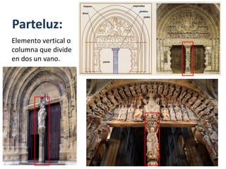 Parteluz:
Elemento vertical o
columna que divide
en dos un vano.
 
