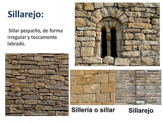 Sillarejo:
Sillar pequeño, de forma
irregular y toscamente
labrado.
 