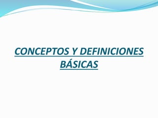 CONCEPTOS Y DEFINICIONES
BÁSICAS
 