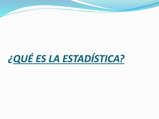 ¿QUÉ ES LA ESTADÍSTICA?
 
