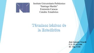 Instituto Universitario Politécnico
“Santiago Mariño”
Extensión Caracas
Catedra: Estadística
José Antonio Virardi
C.I.: 21.412.166
42 - Ing. Civil
 