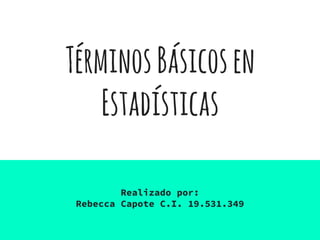 TérminosBásicosen
Estadísticas
Realizado por:
Rebecca Capote C.I. 19.531.349
 
