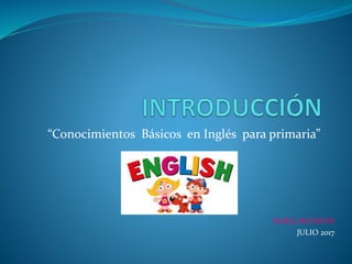 “Conocimientos Básicos en Inglés para primaria”
YAZELI RONDÓN
JULIO 2017
 