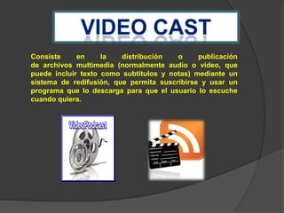 Consiste
en
la
distribución
o
publicación
de archivos multimedia (normalmente audio o vídeo, que
puede incluir texto como subtítulos y notas) mediante un
sistema de redifusión, que permita suscribirse y usar un
programa que lo descarga para que el usuario lo escuche
cuando quiera.

 