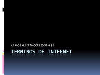 CARLOS ALBERTO CORREDOR H 8-B

TERMINOS DE INTERNET

 